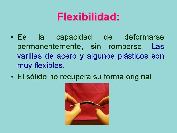 Flexibilidad: • Es la capacidad de deformarse permanentemente, sin romperse. Las varillas de acero