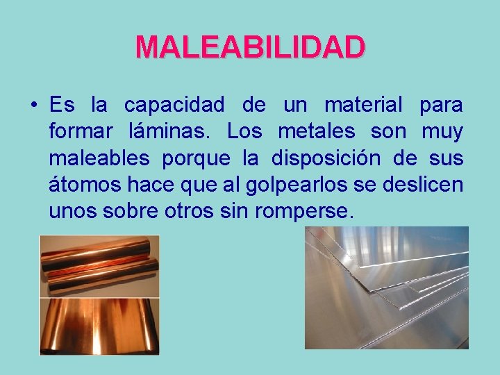 MALEABILIDAD • Es la capacidad de un material para formar láminas. Los metales son
