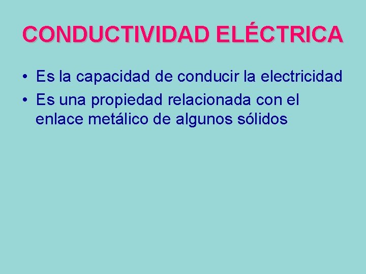 CONDUCTIVIDAD ELÉCTRICA • Es la capacidad de conducir la electricidad • Es una propiedad