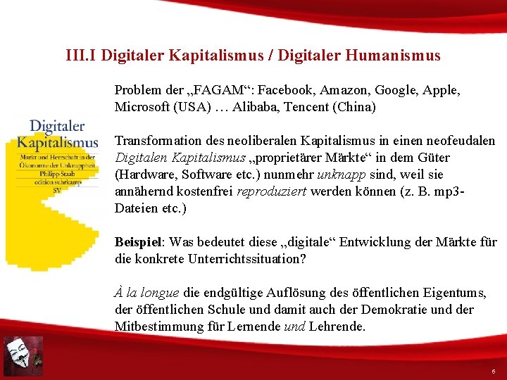 III. I Digitaler Kapitalismus / Digitaler Humanismus Problem der „FAGAM“: Facebook, Amazon, Google, Apple,