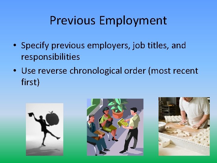 Previous Employment • Specify previous employers, job titles, and responsibilities • Use reverse chronological