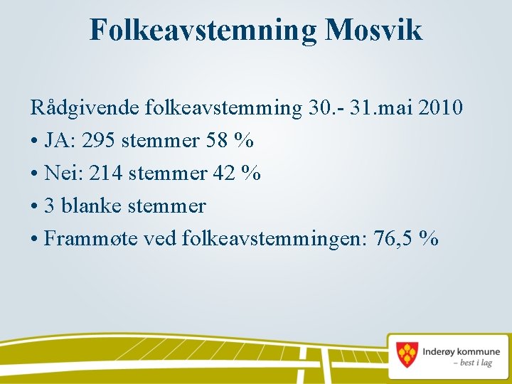 Folkeavstemning Mosvik Rådgivende folkeavstemming 30. - 31. mai 2010 • JA: 295 stemmer 58