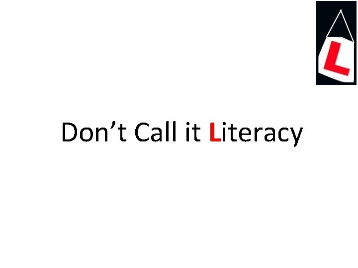 Don’t Call it Literacy 