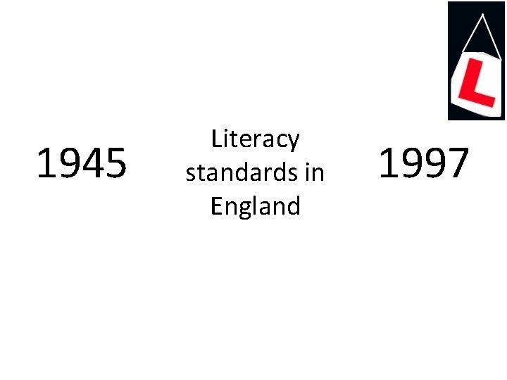 1945 Literacy standards in England 1997 