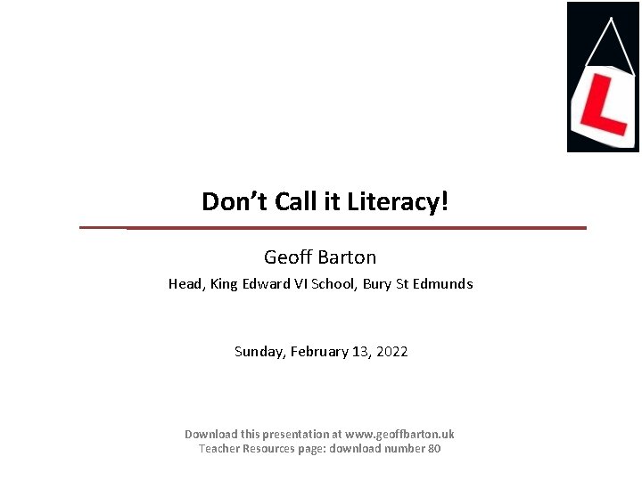 Don’t Call it Literacy! Geoff Barton Head, King Edward VI School, Bury St Edmunds