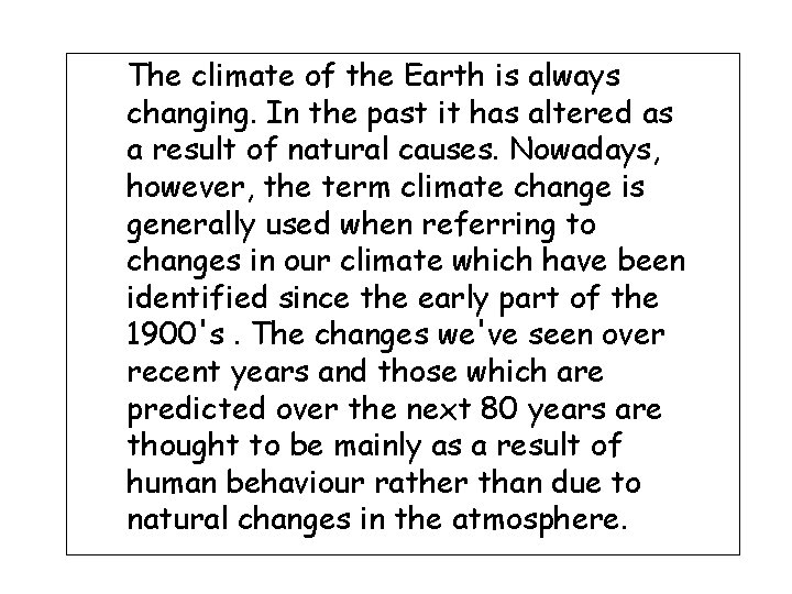 The climate of the Earth is always changing. In the past it has altered