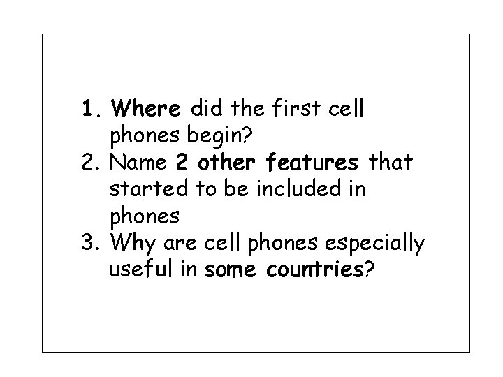 1. Where did the first cell phones begin? 2. Name 2 other features that