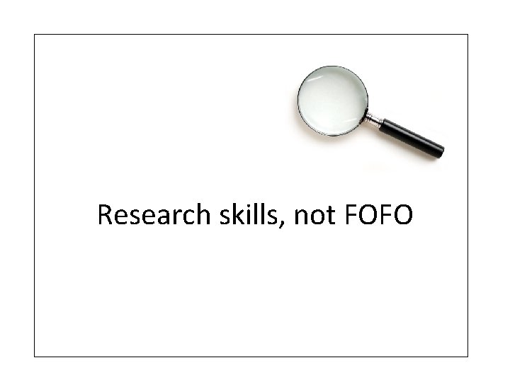 Research skills, not FOFO 
