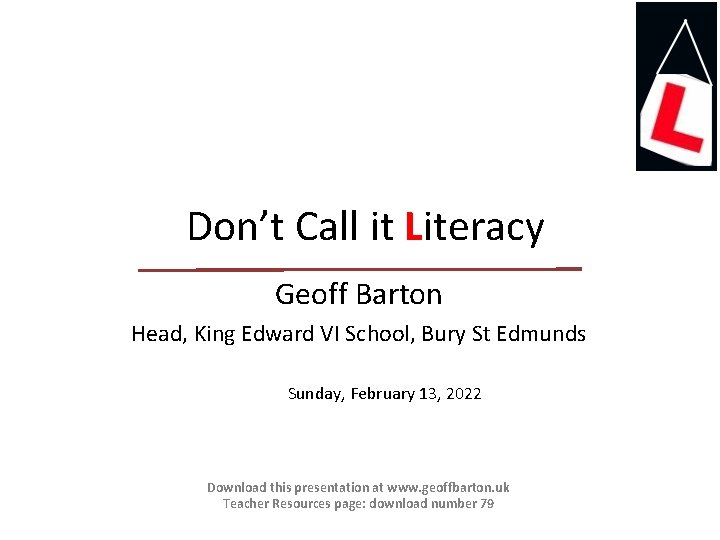 Don’t Call it Literacy Geoff Barton Head, King Edward VI School, Bury St Edmunds