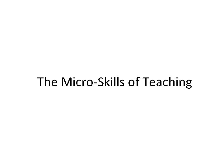 The Micro-Skills of Teaching 