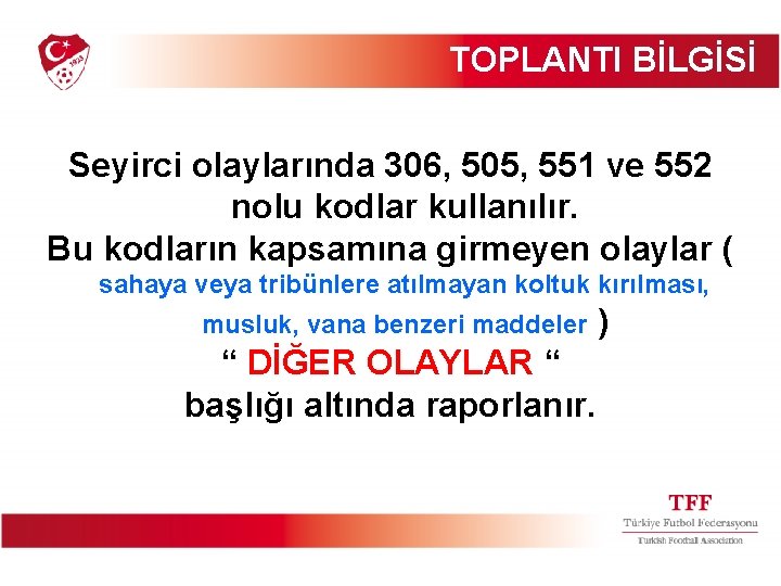 TOPLANTI BİLGİSİ Seyirci olaylarında 306, 505, 551 ve 552 nolu kodlar kullanılır. Bu kodların