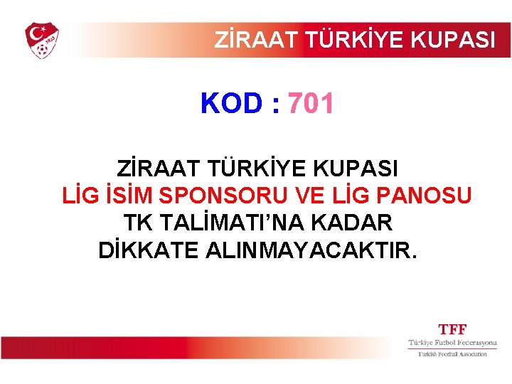 ZİRAAT TÜRKİYE KUPASI KOD : 701 ZİRAAT TÜRKİYE KUPASI LİG İSİM SPONSORU VE LİG