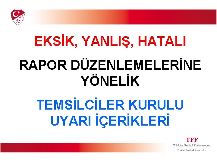 EKSİK, YANLIŞ, HATALI RAPOR DÜZENLEMELERİNE YÖNELİK TEMSİLCİLER KURULU UYARI İÇERİKLERİ 