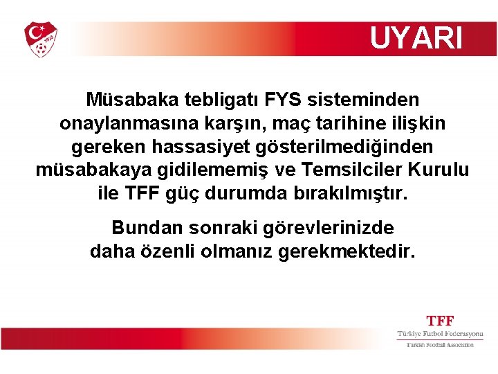 UYARI Müsabaka tebligatı FYS sisteminden onaylanmasına karşın, maç tarihine ilişkin gereken hassasiyet gösterilmediğinden müsabakaya