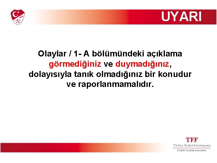 UYARI Olaylar / 1 - A bölümündeki açıklama görmediğiniz ve duymadığınız, dolayısıyla tanık olmadığınız