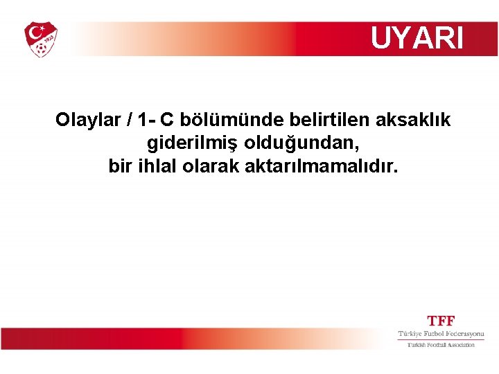 UYARI Olaylar / 1 - C bölümünde belirtilen aksaklık giderilmiş olduğundan, bir ihlal olarak