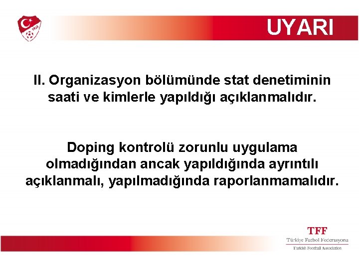UYARI II. Organizasyon bölümünde stat denetiminin saati ve kimlerle yapıldığı açıklanmalıdır. Doping kontrolü zorunlu