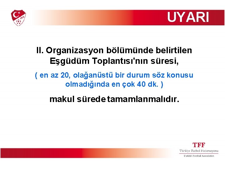 UYARI II. Organizasyon bölümünde belirtilen Eşgüdüm Toplantısı'nın süresi, ( en az 20, olağanüstü bir