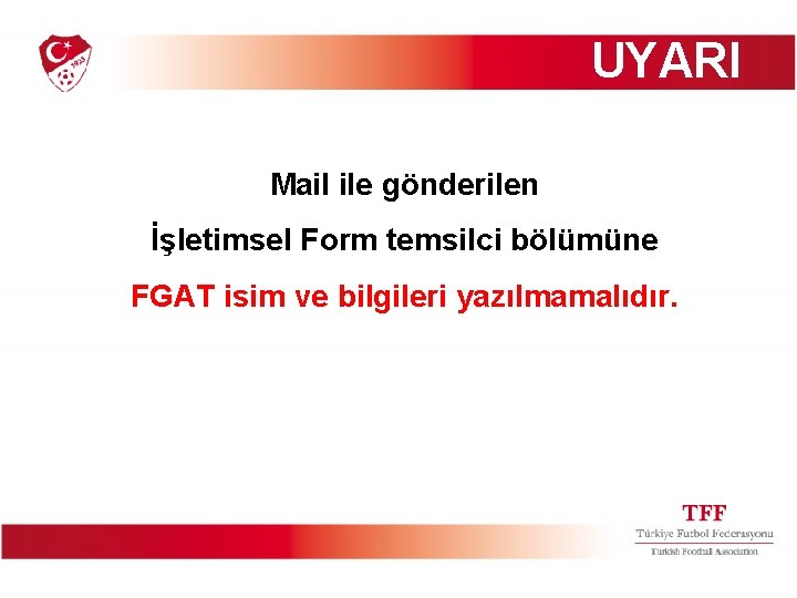 UYARI Mail ile gönderilen İşletimsel Form temsilci bölümüne FGAT isim ve bilgileri yazılmamalıdır. 