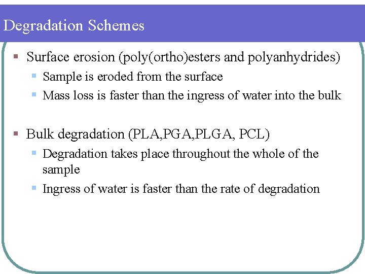 Degradation Schemes § Surface erosion (poly(ortho)esters and polyanhydrides) § Sample is eroded from the