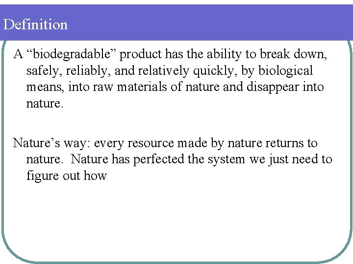 Definition A “biodegradable” product has the ability to break down, safely, reliably, and relatively