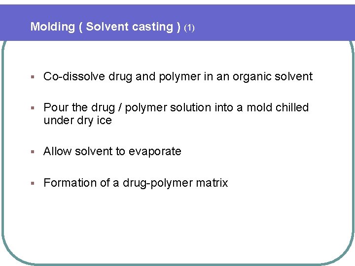 Molding ( Solvent casting ) (1) § Co-dissolve drug and polymer in an organic