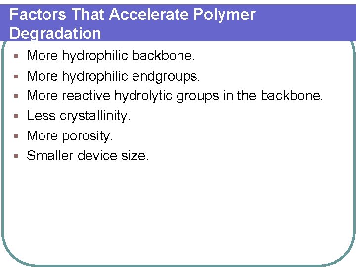 Factors That Accelerate Polymer Degradation § § § More hydrophilic backbone. More hydrophilic endgroups.