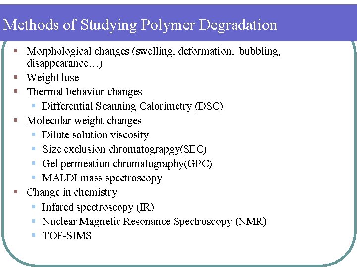 Methods of Studying Polymer Degradation § Morphological changes (swelling, deformation, bubbling, disappearance…) § Weight