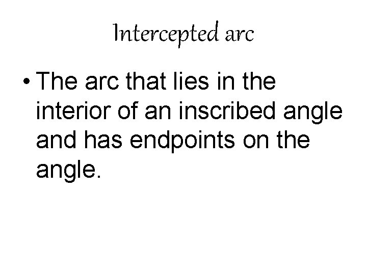 Intercepted arc • The arc that lies in the interior of an inscribed angle Intercepted arc • The arc that lies in the interior of an inscribed angle