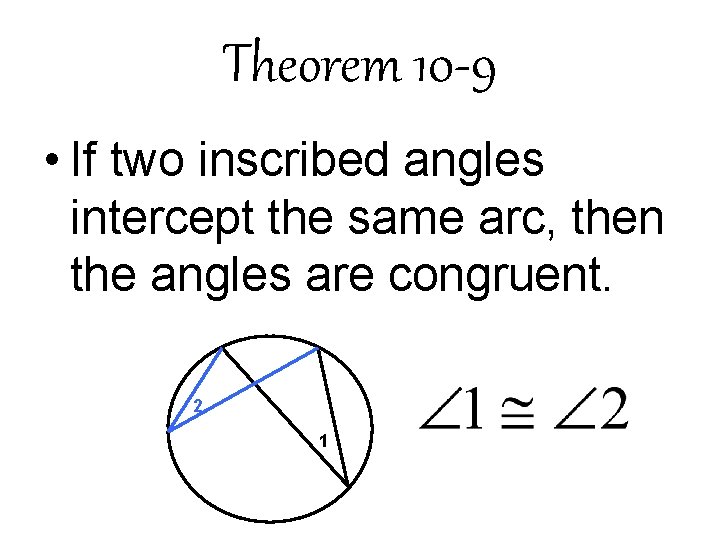 Theorem 10 -9 • If two inscribed angles intercept the same arc, then the Theorem 10 -9 • If two inscribed angles intercept the same arc, then the