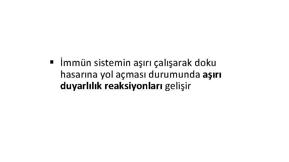 § İmmün sistemin aşırı çalışarak doku hasarına yol açması durumunda aşırı duyarlılık reaksiyonları gelişir