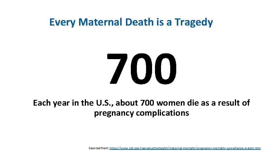 Every Maternal Death is a Tragedy 700 Each year in the U. S. ,