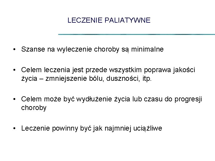 LECZENIE PALIATYWNE • Szanse na wyleczenie choroby są minimalne • Celem leczenia jest przede