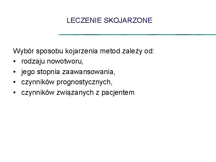 LECZENIE SKOJARZONE Wybór sposobu kojarzenia metod zależy od: • rodzaju nowotworu, • jego stopnia