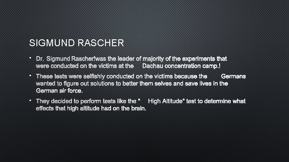 SIGMUND RASCHER • DR. SIGMUND RASCHER WAS THE LEADER OF MAJORITY OF THE EXPERIMENTS