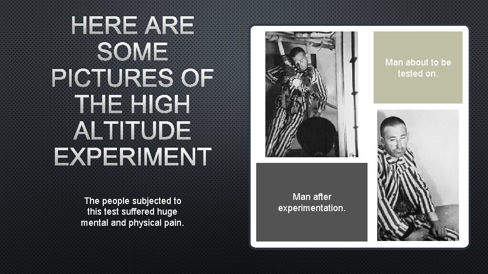 HERE ARE SOME PICTURES OF THE HIGH ALTITUDE EXPERIMENT The people subjected to this