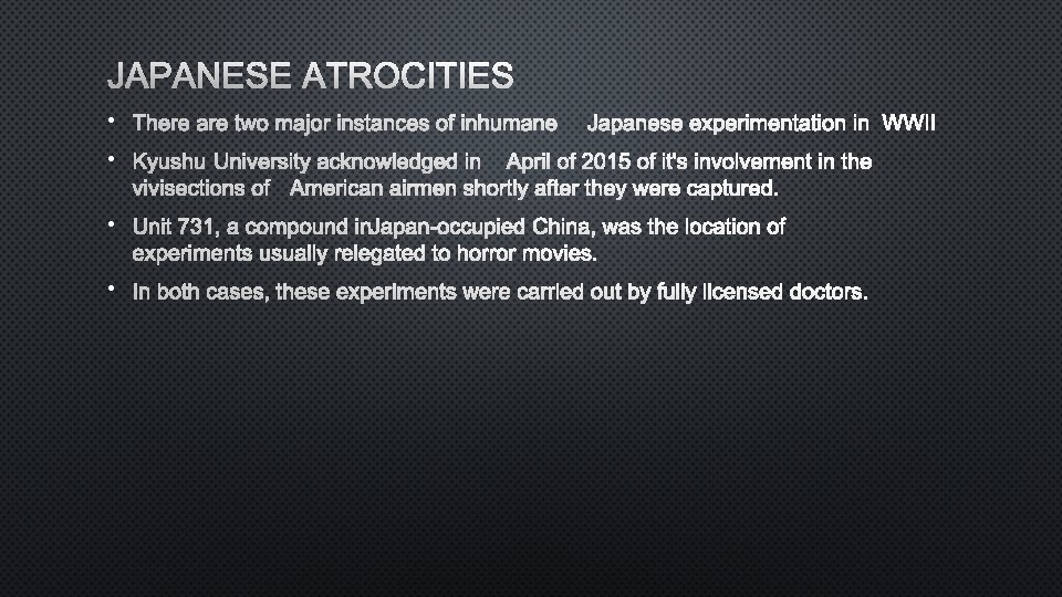 JAPANESE ATROCITIES • THERE ARE TWO MAJOR INSTANCES OF INHUMANEJAPANESE EXPERIMENTATION IN WWII •