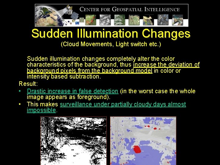 Sudden Illumination Changes (Cloud Movements, Light switch etc. ) Sudden illumination changes completely alter