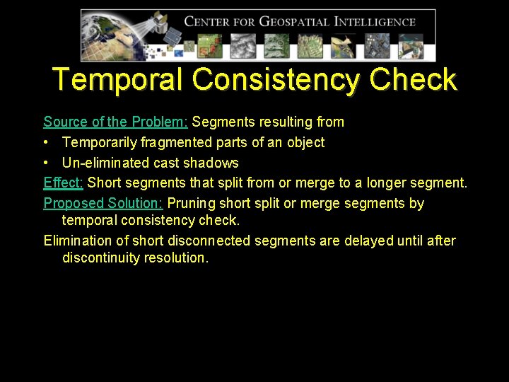 Temporal Consistency Check Source of the Problem: Segments resulting from • Temporarily fragmented parts