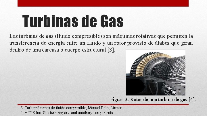 Turbinas de Gas Las turbinas de gas (fluido compresible) son máquinas rotativas que permiten