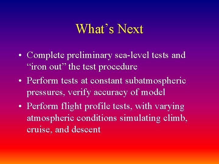 What’s Next • Complete preliminary sea-level tests and “iron out” the test procedure •