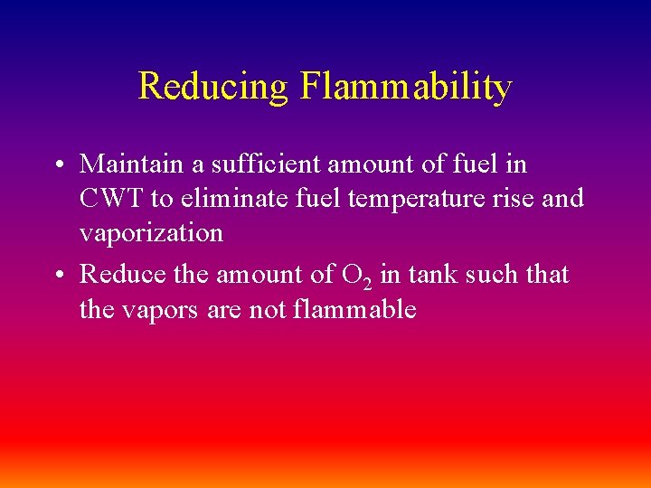 Reducing Flammability • Maintain a sufficient amount of fuel in CWT to eliminate fuel