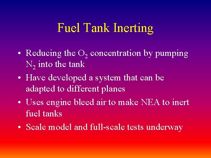 Fuel Tank Inerting • Reducing the O 2 concentration by pumping N 2 into