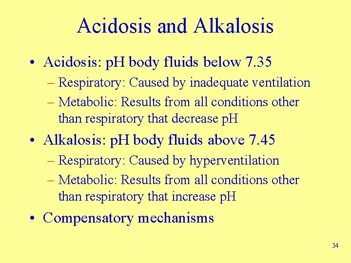 Acidosis and Alkalosis • Acidosis: p. H body fluids below 7. 35 – Respiratory: