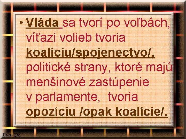  • Vláda sa tvorí po voľbách, víťazi volieb tvoria koalíciu/spojenectvo/, politické strany, ktoré
