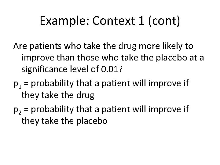 Example: Context 1 (cont) Are patients who take the drug more likely to improve