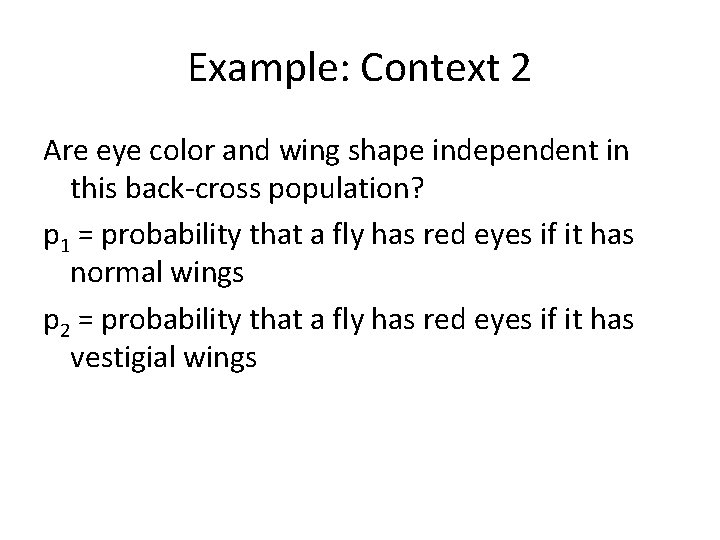 Example: Context 2 Are eye color and wing shape independent in this back-cross population?