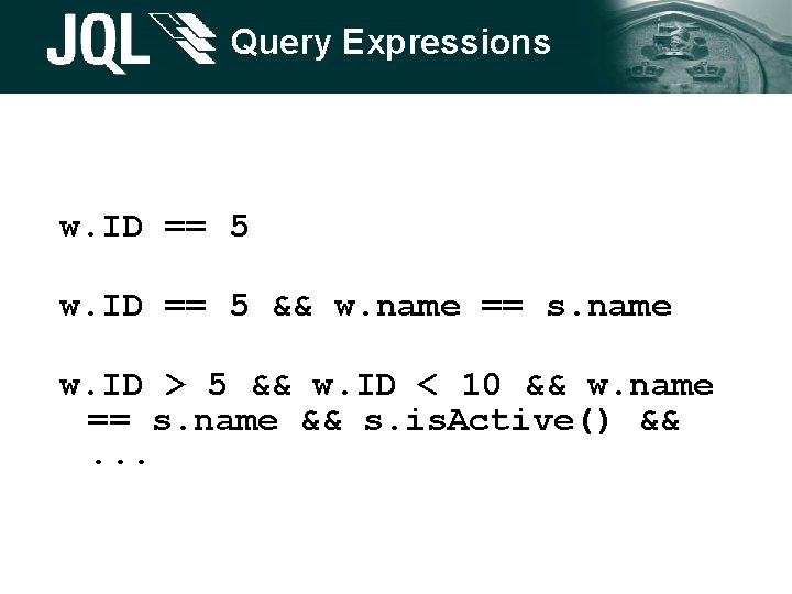 Query Expressions w. ID == 5 && w. name == s. name w. ID Query Expressions w. ID == 5 && w. name == s. name w. ID