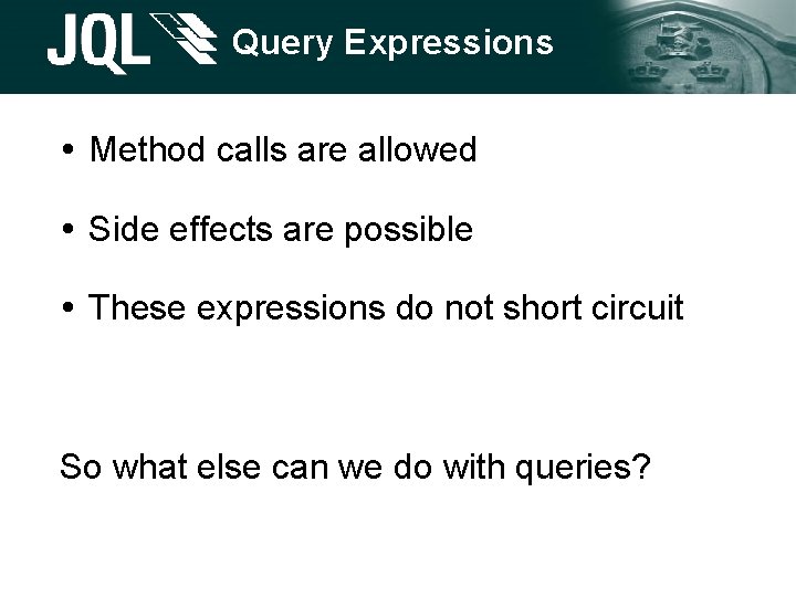 Query Expressions Method calls are allowed Side effects are possible These expressions do not Query Expressions Method calls are allowed Side effects are possible These expressions do not