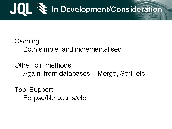 In Development/Consideration Caching Both simple, and incrementalised Other join methods Again, from databases – In Development/Consideration Caching Both simple, and incrementalised Other join methods Again, from databases –